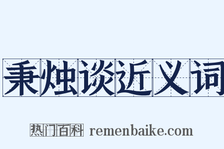 秉烛谈近义词是什么意思的图片